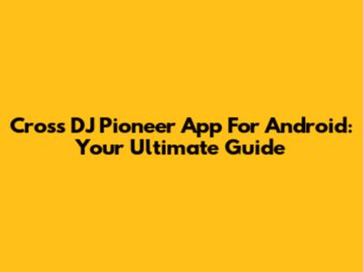 Cross DJ Pioneer App For Android: Your Ultimate Guide
