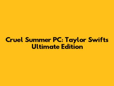 Cruel Summer PC: Taylor Swift's Ultimate Edition