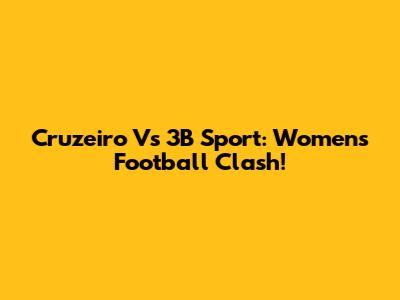 Cruzeiro Vs 3B Sport: Women's Football Clash!