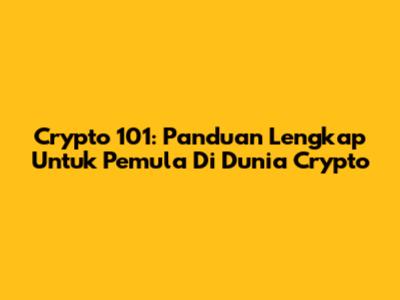 Crypto 101: Panduan Lengkap Untuk Pemula Di Dunia Crypto