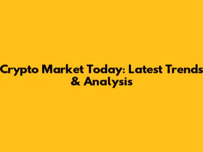 Crypto Market Today: Latest Trends & Analysis