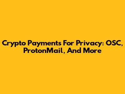 Crypto Payments For Privacy: OSC, ProtonMail, And More
