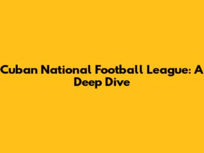 Cuban National Football League: A Deep Dive