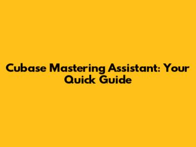 Cubase Mastering Assistant: Your Quick Guide