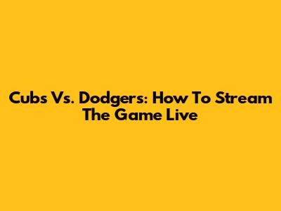 Cubs Vs. Dodgers: How To Stream The Game Live