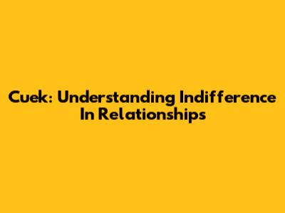 Cuek: Understanding Indifference In Relationships