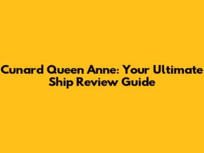 Cunard Queen Anne: Your Ultimate Ship Review Guide