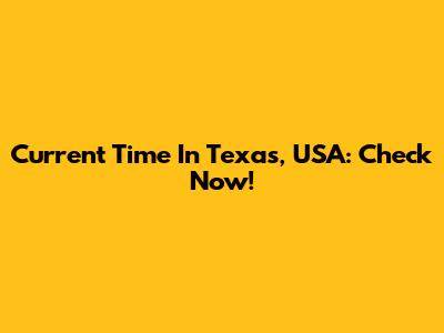Current Time In Texas, USA: Check Now!