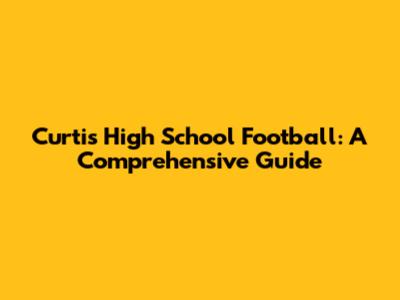 Curtis High School Football: A Comprehensive Guide