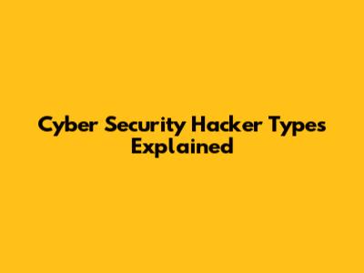 Cyber Security Hacker Types Explained