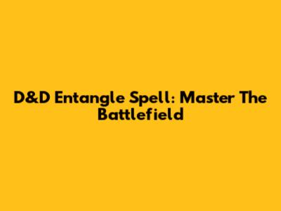 D&D Entangle Spell: Master The Battlefield