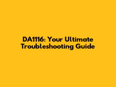 DA1116: Your Ultimate Troubleshooting Guide