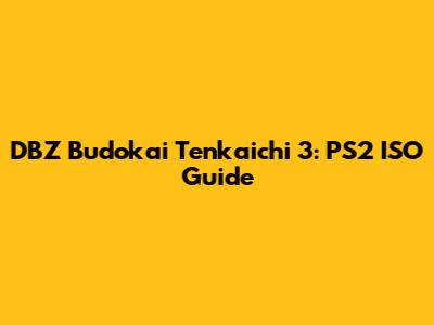 DBZ Budokai Tenkaichi 3: PS2 ISO Guide