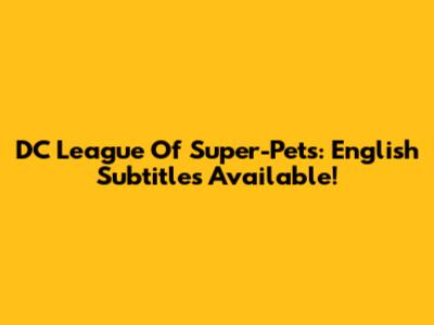 DC League Of Super-Pets: English Subtitles Available!