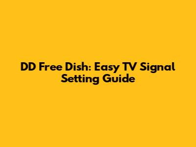 DD Free Dish: Easy TV Signal Setting Guide