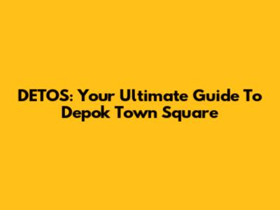 DETOS: Your Ultimate Guide To Depok Town Square