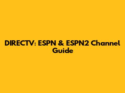 DIRECTV: ESPN & ESPN2 Channel Guide