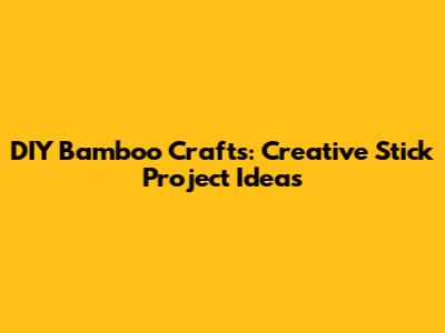 DIY Bamboo Crafts: Creative Stick Project Ideas