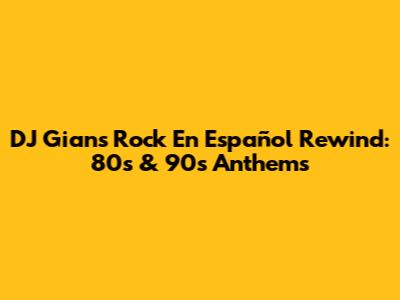 DJ Gian's Rock En Español Rewind: '80s & '90s Anthems