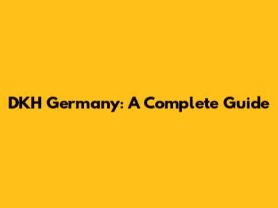 DKH Germany: A Complete Guide