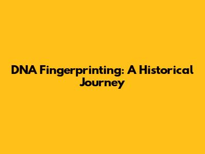 DNA Fingerprinting: A Historical Journey