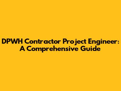 DPWH Contractor Project Engineer: A Comprehensive Guide