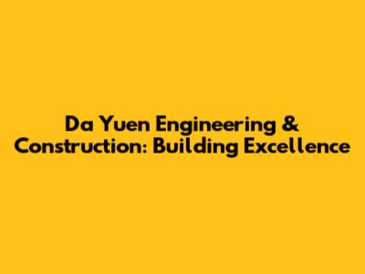 Da Yuen Engineering & Construction: Building Excellence