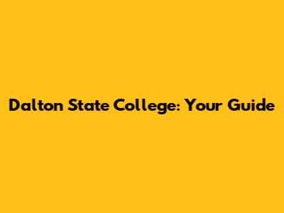 Dalton State College: Your Guide