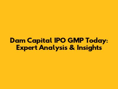 Dam Capital IPO GMP Today: Expert Analysis & Insights
