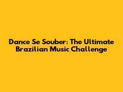 Dance Se Souber: The Ultimate Brazilian Music Challenge