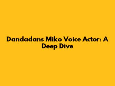 Dandadan's Miko Voice Actor: A Deep Dive