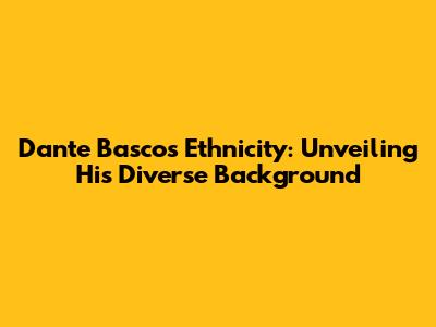 Dante Basco's Ethnicity: Unveiling His Diverse Background