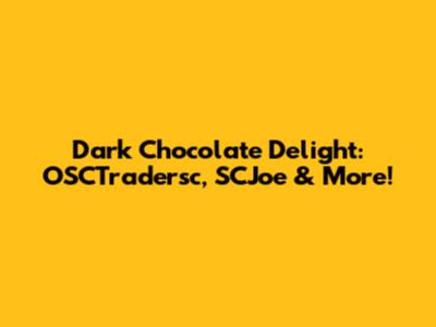 Dark Chocolate Delight: OSCTradersc, SCJoe & More!