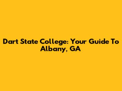 Dart State College: Your Guide To Albany, GA