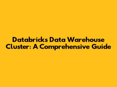 Databricks Data Warehouse Cluster: A Comprehensive Guide