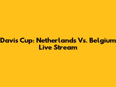 Davis Cup: Netherlands Vs. Belgium Live Stream