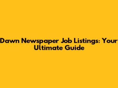 Dawn Newspaper Job Listings: Your Ultimate Guide