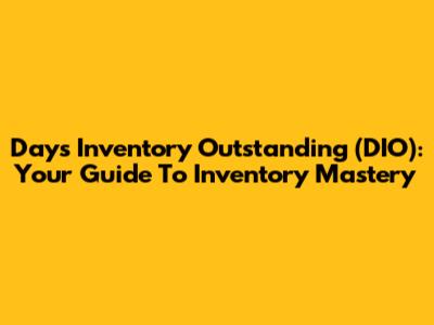Days Inventory Outstanding (DIO): Your Guide To Inventory Mastery