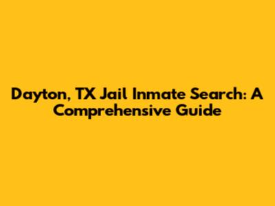 Dayton, TX Jail Inmate Search: A Comprehensive Guide