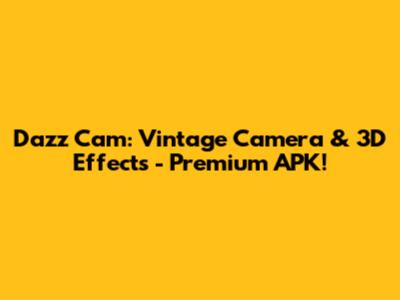 Dazz Cam: Vintage Camera & 3D Effects - Premium APK!