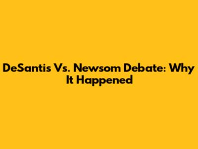 DeSantis Vs. Newsom Debate: Why It Happened