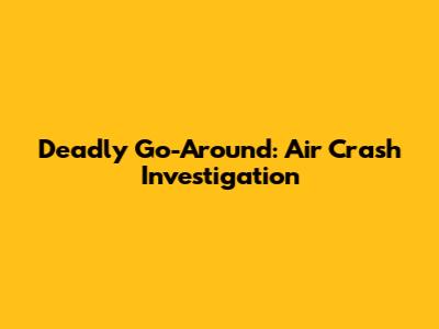 Deadly Go-Around: Air Crash Investigation