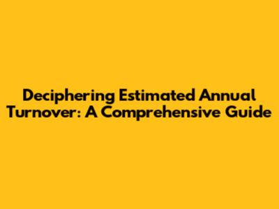 Deciphering Estimated Annual Turnover: A Comprehensive Guide