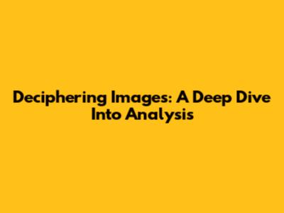 Deciphering Images: A Deep Dive Into Analysis