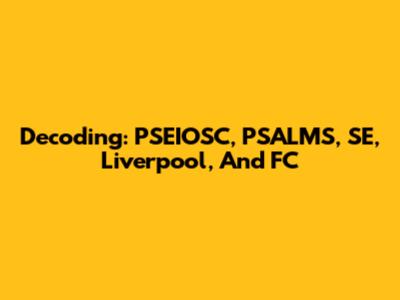 Decoding: PSEIOSC, PSALMS, SE, Liverpool, And FC