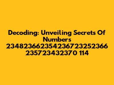 Decoding: Unveiling Secrets Of Numbers 234823662354236723252366 235723432370 114