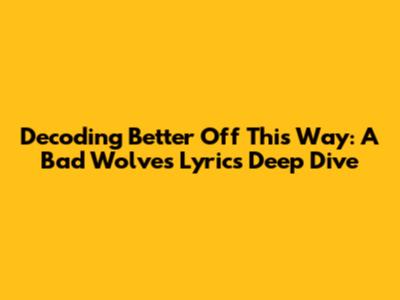 Decoding 'Better Off This Way': A Bad Wolves Lyrics Deep Dive