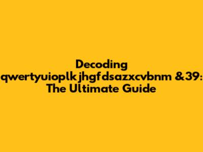 Decoding 'qwertyuioplkjhgfdsazxcvbnm &39': The Ultimate Guide