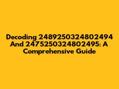 Decoding 2489250324802494 And 2475250324802495: A Comprehensive Guide