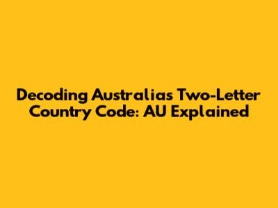 Decoding Australia's Two-Letter Country Code: AU Explained